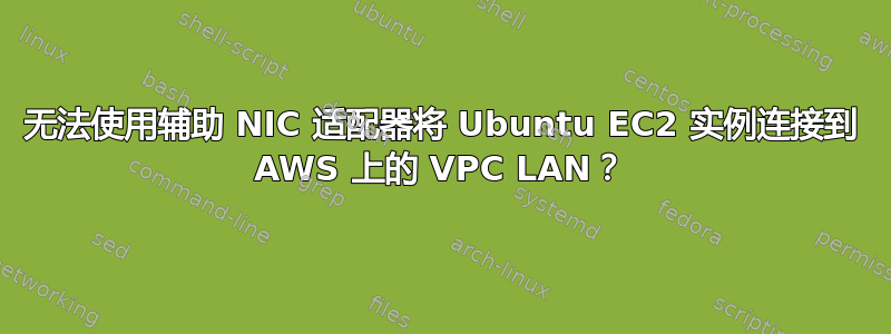 无法使用辅助 NIC 适配器将 Ubuntu EC2 实例连接到 AWS 上的 VPC LAN？