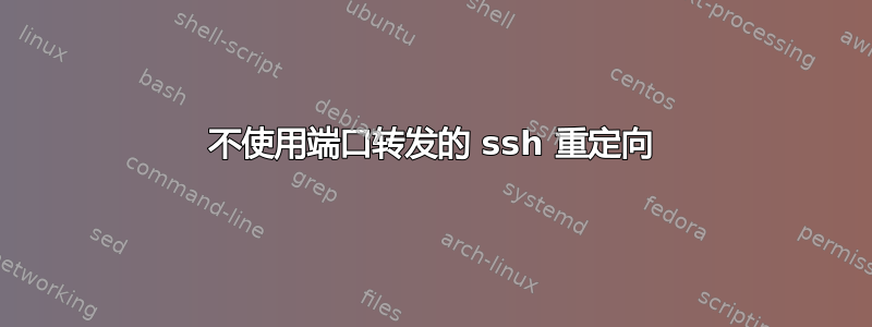 不使用端口转发的 ssh 重定向