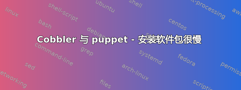 Cobbler 与 puppet - 安装软件包很慢