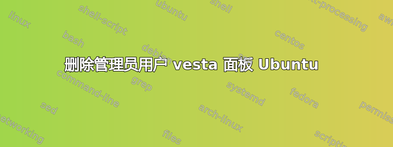 删除管理员用户 vesta 面板 Ubuntu 