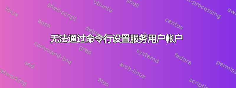 无法通过命令行设置服务用户帐户