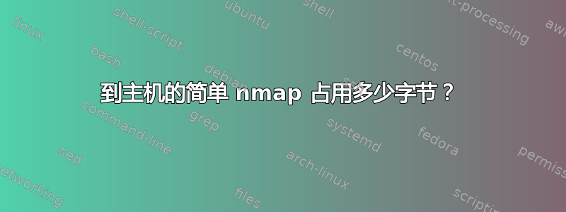 到主机的简单 nmap 占用多少字节？