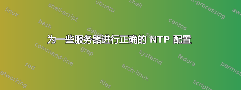 为一些服务器进行正确的 NTP 配置