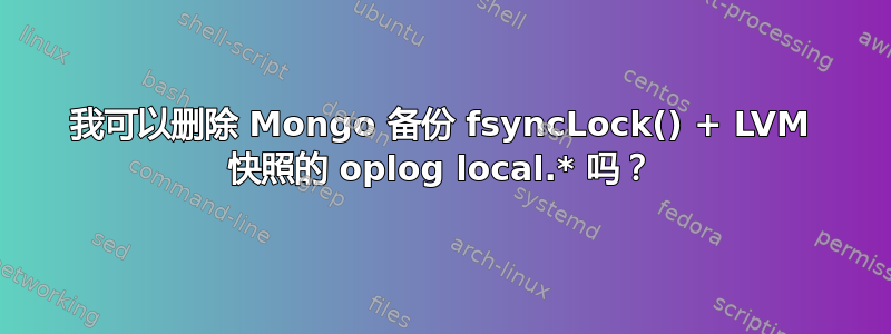 我可以删除 Mongo 备份 fsyncLock() + LVM 快照的 oplog local.* 吗？