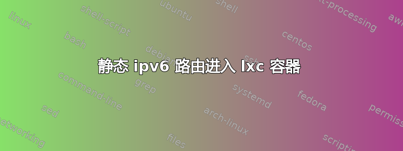 静态 ipv6 路由进入 lxc 容器