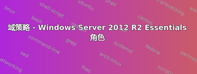 域策略 - Windows Server 2012 R2 Essentials 角色