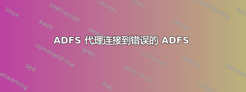 ADFS 代理连接到错误的 ADFS