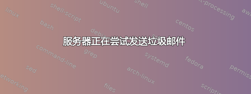 服务器正在尝试发送垃圾邮件