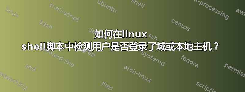 如何在linux shell脚本中检测用户是否登录了域或本地主机？