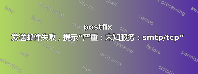 postfix 发送邮件失败，提示“严重：未知服务：smtp/tcp”