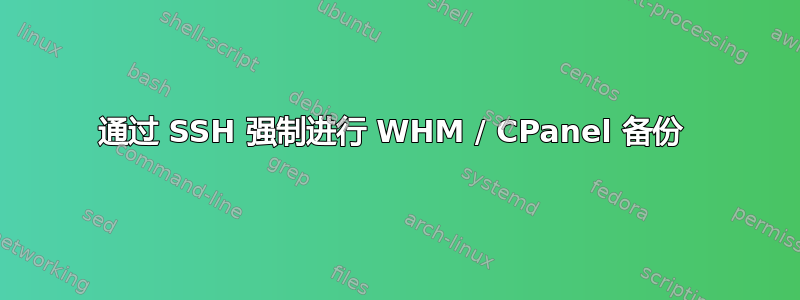 通过 SSH 强制进行 WHM / CPanel 备份 