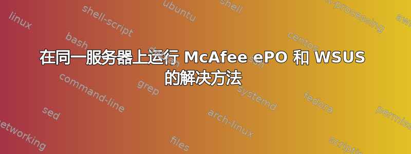 在同一服务器上运行 McAfee ePO 和 WSUS 的解决方法