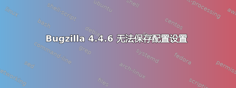 Bugzilla 4.4.6 无法保存配置设置