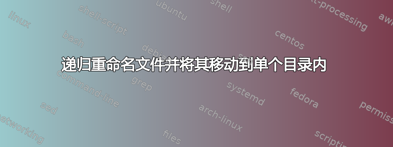 递归重命名文件并将其移动到单个目录内