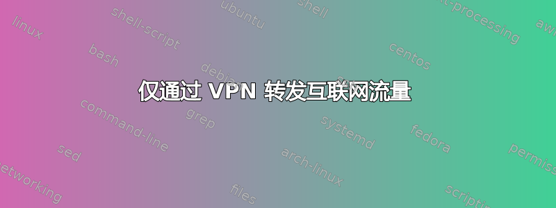 仅通过 VPN 转发互联网流量