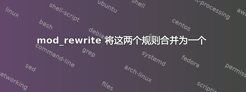 mod_rewrite 将这两个规则合并为一个