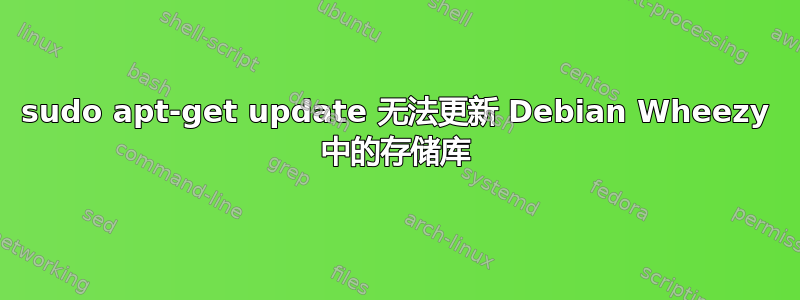 sudo apt-get update 无法更新 Debian Wheezy 中的存储库