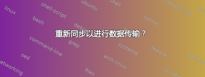 重新同步以进行数据传输？