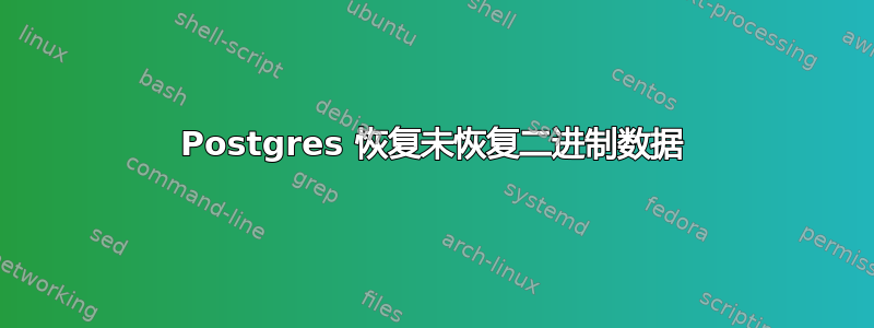 Postgres 恢复未恢复二进制数据