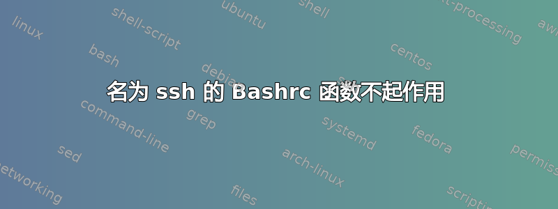 名为 ssh 的 Bashrc 函数不起作用