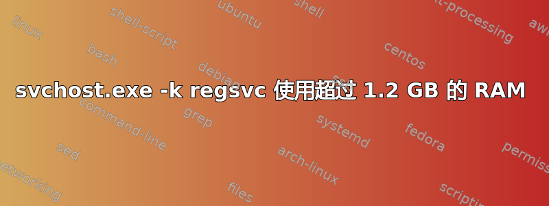 svchost.exe -k regsvc 使用超过 1.2 GB 的 RAM