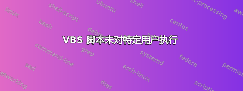 VBS 脚本未对特定用户执行