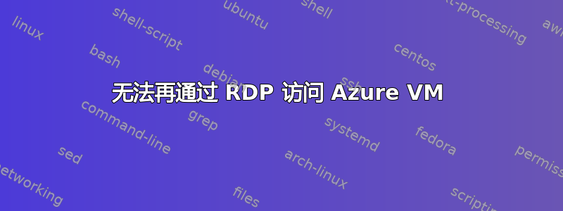 无法再通过 RDP 访问 Azure VM