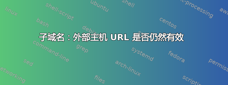 子域名：外部主机 URL 是否仍然有效 