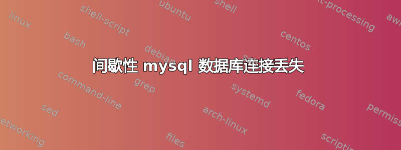 间歇性 mysql 数据库连接丢失