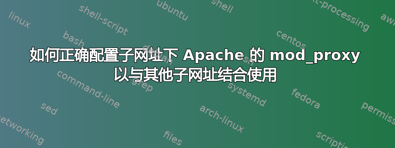 如何正确配置子网址下 Apache 的 mod_proxy 以与其他子网址结合使用