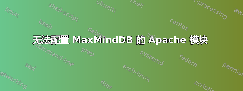 无法配置 MaxMindDB 的 Apache 模块