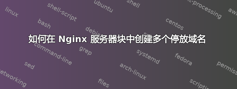 如何在 Nginx 服务器块中创建多个停放域名