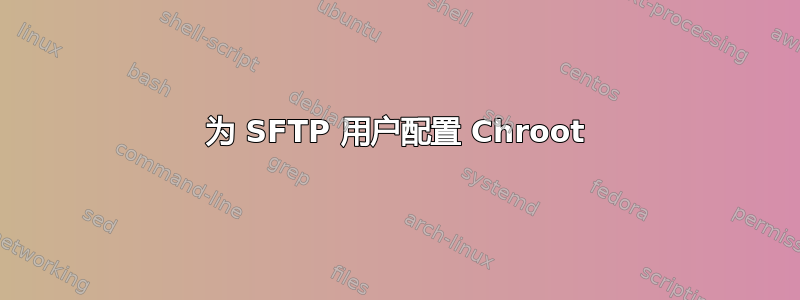 为 SFTP 用户配置 Chroot