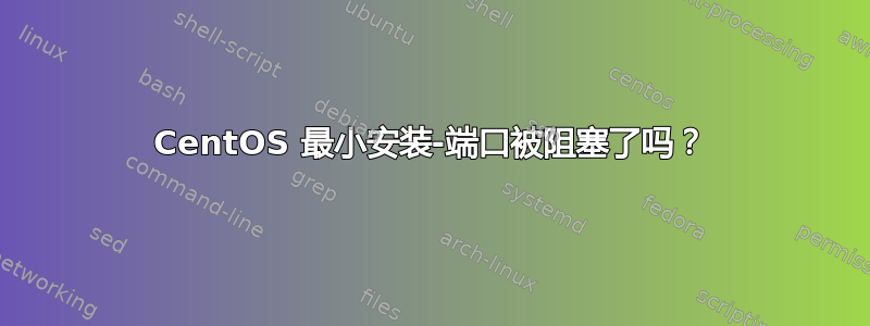 CentOS 最小安装-端口被阻塞了吗？