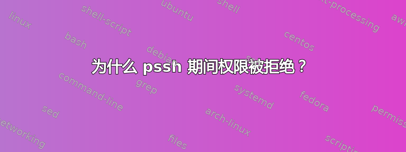 为什么 pssh 期间权限被拒绝？