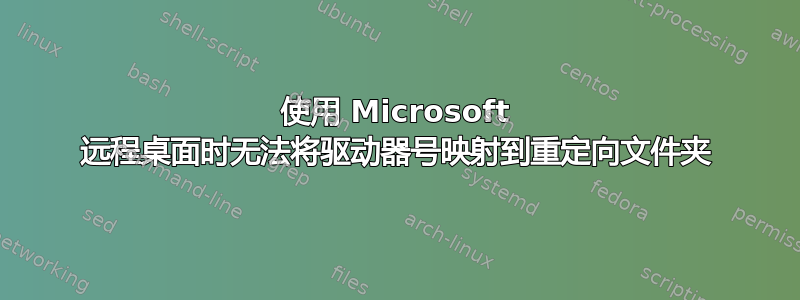 使用 Microsoft 远程桌面时无法将驱动器号映射到重定向文件夹