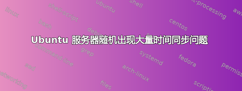 Ubuntu 服务器随机出现大量时间同步问题