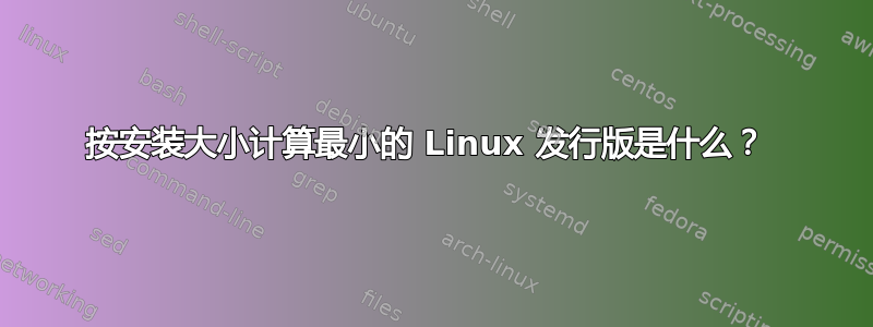 按安装大小计算最小的 Linux 发行版是什么？ 