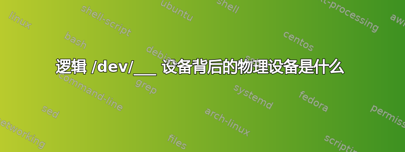 逻辑 /dev/___ 设备背后的物理设备是什么