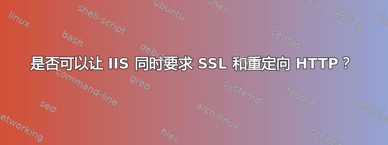 是否可以让 IIS 同时要求 SSL 和重定向 HTTP？