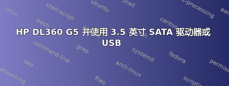 HP DL360 G5 并使用 3.5 英寸 SATA 驱动器或 USB 