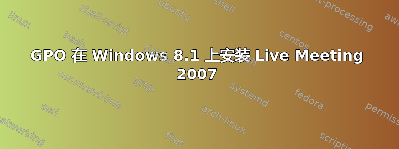 GPO 在 Windows 8.1 上安装 Live Meeting 2007