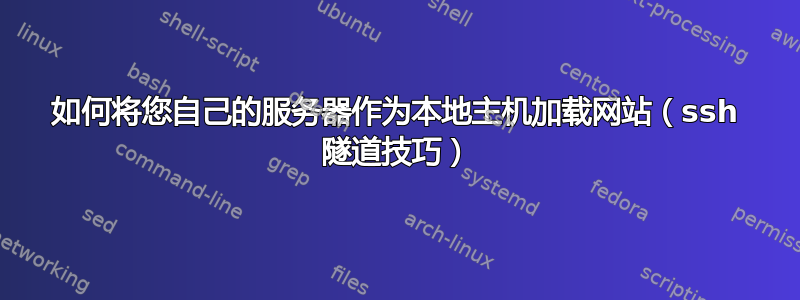 如何将您自己的服务器作为本地主机加载网站（ssh 隧道技巧）