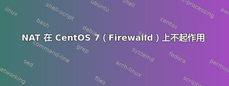 NAT 在 CentOS 7（Firewalld）上不起作用