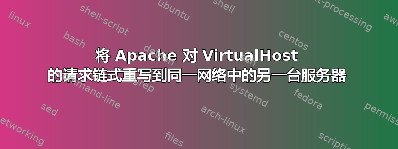 将 Apache 对 VirtualHost 的请求链式重写到同一网络中的另一台服务器