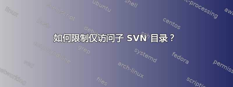 如何限制仅访问子 SVN 目录？