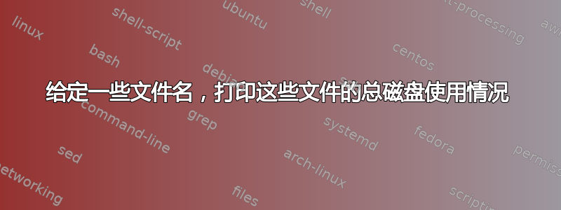 给定一些文件名，打印这些文件的总磁盘使用情况