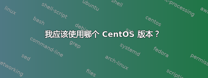 我应该使用哪个 CentOS 版本？