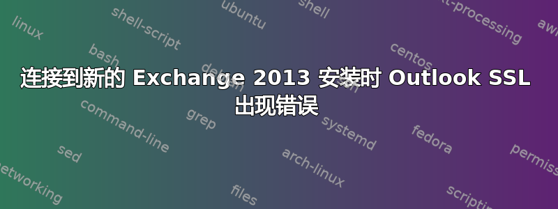 连接到新的 Exchange 2013 安装时 Outlook SSL 出现错误