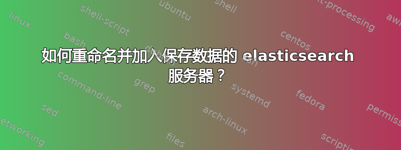 如何重命名并加入保存数据的 elasticsearch 服务器？